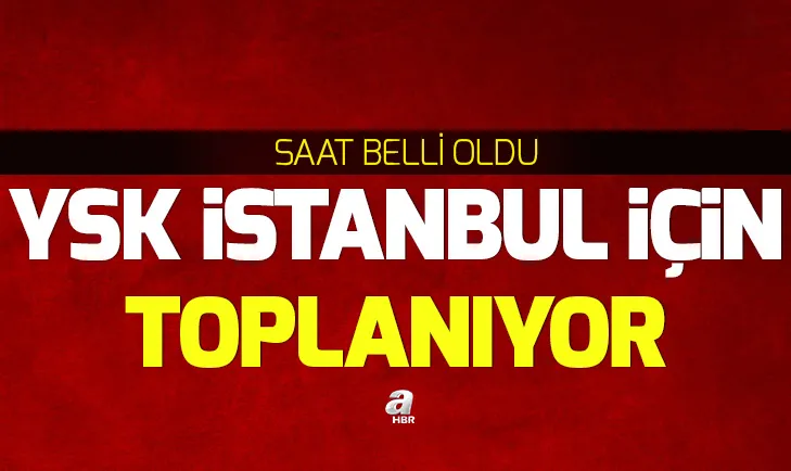 Son dakika: YSK, İstanbul için toplanıyor!