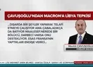 Türkiyeden Fransaya Libya tepkisi