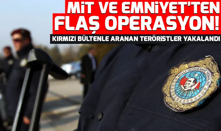 Son dakika: MİT ve Emniyet’ten flaş operasyon!