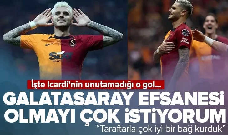 Icardi: Galatasaray efsanesi olmak istiyorum
