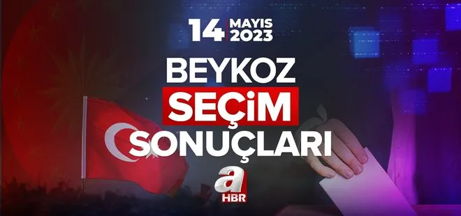 BEYKOZ SEÇİM SONUÇLARI! Cumhurbaşkanlığı ve 28. Dönem Milletvekili 14 Mayıs 2023 |İl il oy oranları! İstanbul ili seçim sonuçları