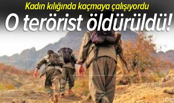 Kadın kılığında kaçan terörist öldürüldü!