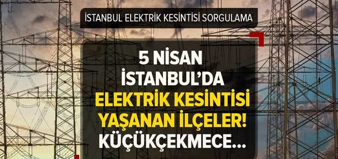 İstanbul'da elektrikler ne zaman gelecek? 5 Nisan BEDAŞ elektrik kesintisi sorgulama! Küçükçekmece, Beşiktaş, Sarıyer...