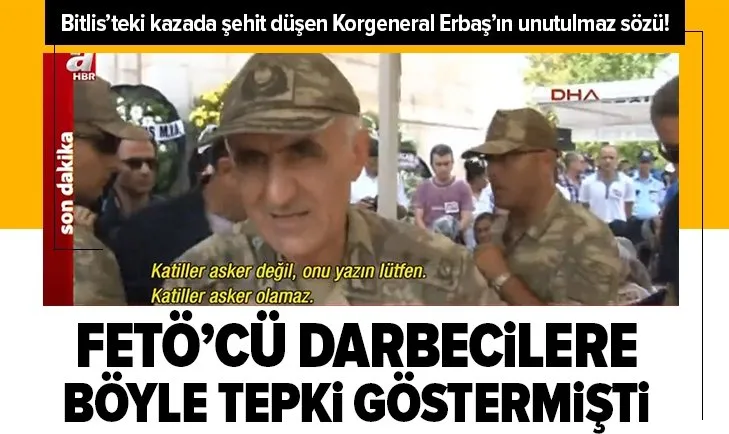 Bitlis’te şehit olan Korgeneral Osman Erbaş, FETÖ’cü darbecilere bu sözlerle tepki göstermişti