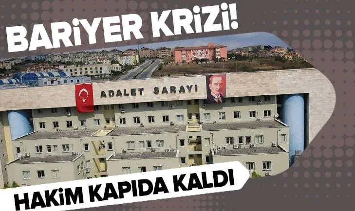 Sakarya Adliyesi’nde bariyer krizi! Hakim kapıda kaldı, kriz çıktı