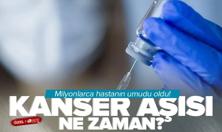 Kanser aşısı için ilk veriler olumlu çıktı! Kanser aşısı çıktı mı? Kanser aşısı ne zaman kullanılacak?
