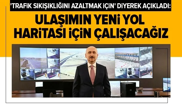 Bakan Karaismailoğlu ’trafik sıkışıklığını azaltmak için’ diyerek açıkladı: Ulaşımın yeni yol haritası için çalışacağız