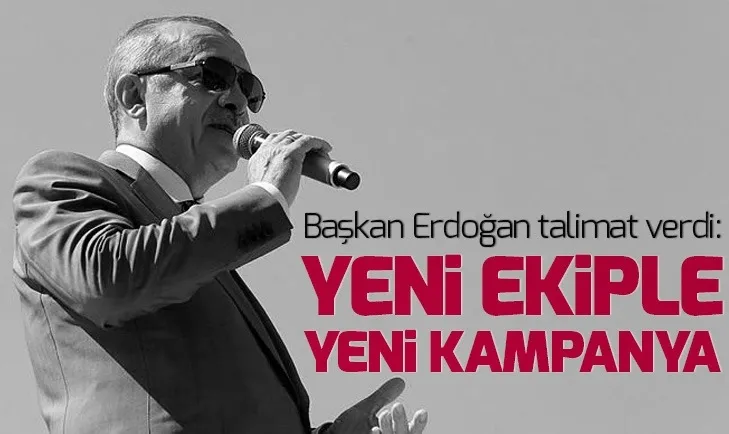 Başkan Erdoğan talimatı verdi! Yeni ekiple yeni kampanya