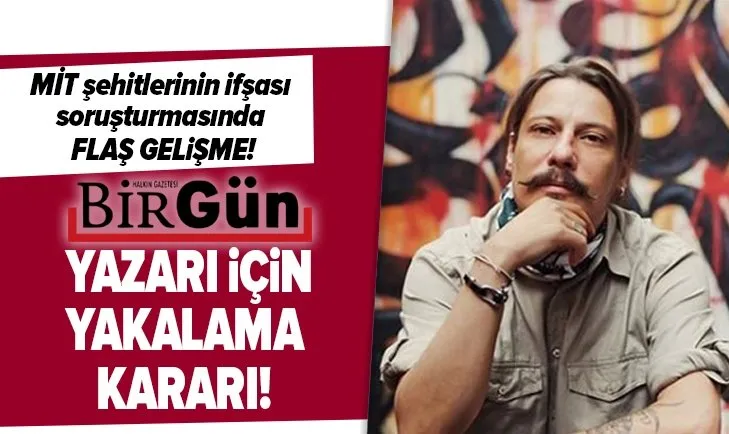 Son dakika: MİT görevlilerinin deşifre edilmesi ile ilgili flaş gelişme: Birgün yazarı Erk Acarer hakkında yakalama kararı