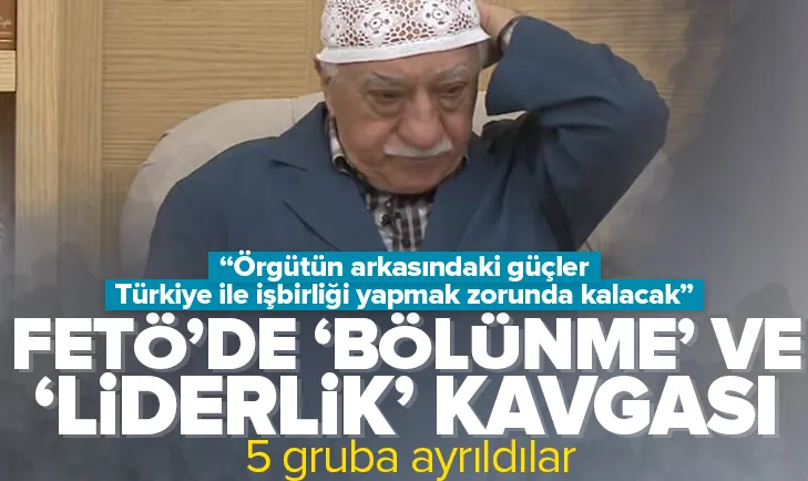 FETÖ’de ’bölünme’ ve ’liderlik’ kavgası başladı