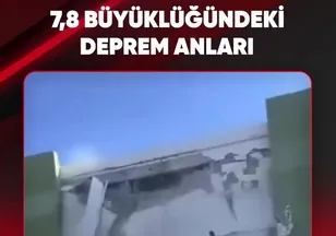 7,8 BÜYÜKLÜĞÜNDEKİ DEPREM ANLARI