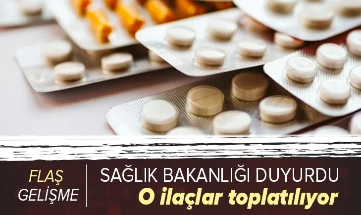 Son dakika: Sağlık Bakanlığı duyurdu! O ilaç toplatılıyor