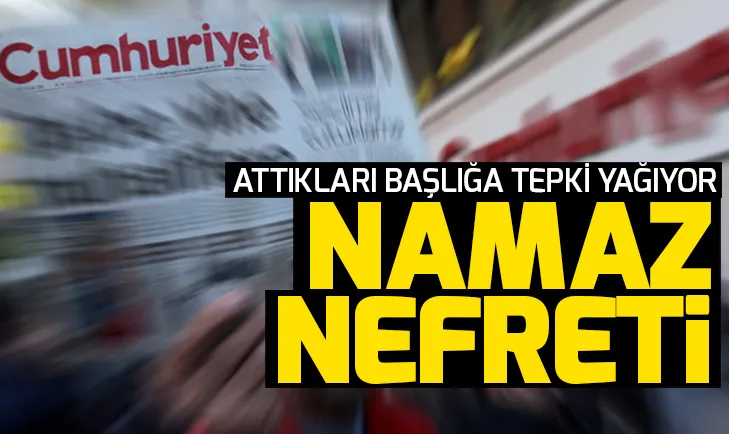 Cumhuriyet gazetesi namazdan rahatsız oldu