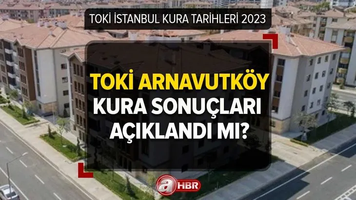 TOKİ İstanbul kura sonuçları KAZANANLARIN İSİMLERİ! Arnavutköy TOKİ kura sonuçları açıklandı mı? Başakşehir, Esenler, Silivri...