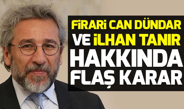 Can Dündar ve İlhan Tanır hakkında flaş karar