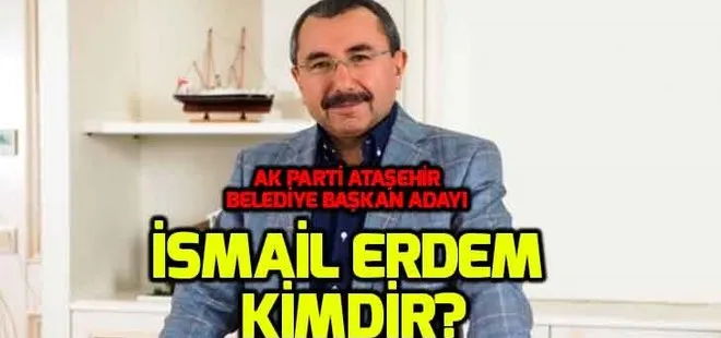 İsmail Erdem kimdir? AK Parti Ataşehir adayı İsmail Erdem nereli, kaç yaşında?