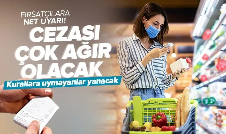Fahiş fiyat ve stokçulukla mücadele! Kurallara uymayanlar yanacak