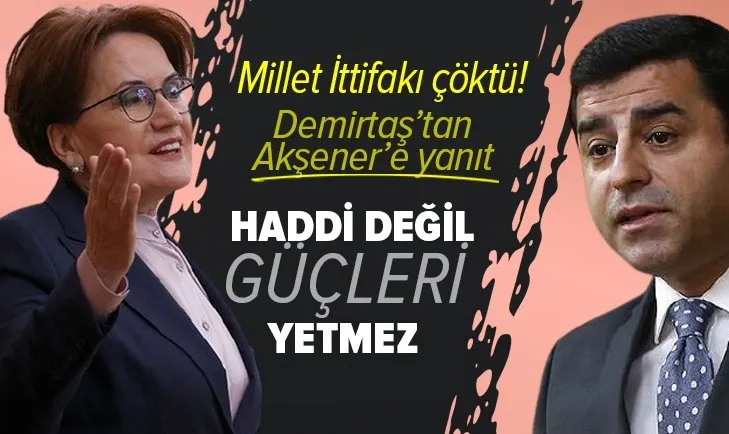 Millet İttifakı’nda İmamoğlu krizi! Meral Akşener’e cevap Demirtaş’tan geldi: Haddi değil güçleri yetmez