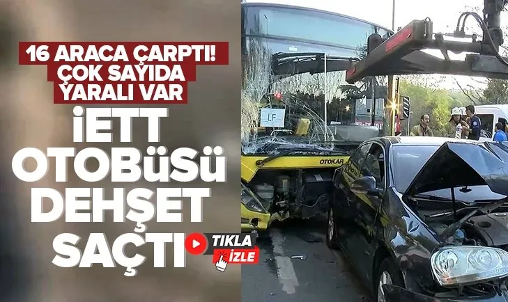 İETT otobüsü 16 araca çarptı