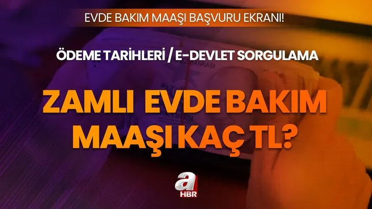 Evde bakım maaşı e-Devlet başvuru ekranı! Zamlı evde bakım maaşı ne kadar, kaç TL? Ödeme tarihleri, başvuru şartları...