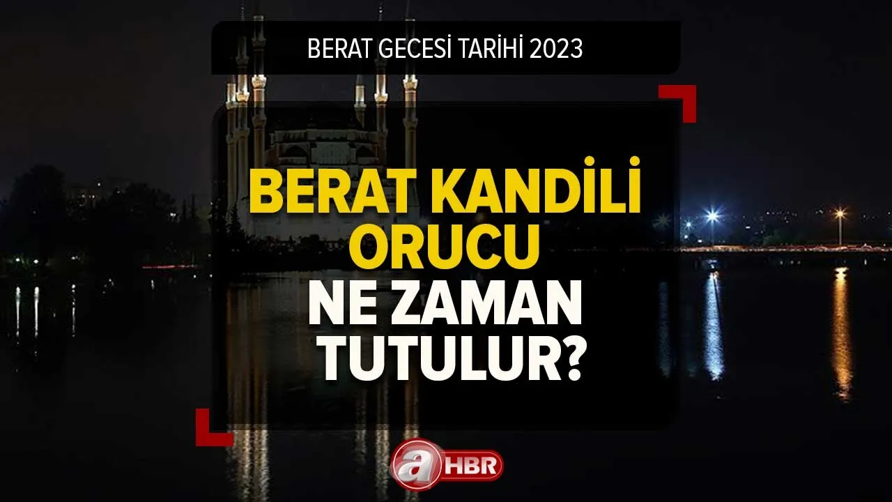 BERAT KANDİLİ ORUCU ne zaman, kaç gün tutulur? 2023 Berat Kandili'nde oruç tutmanın faziletleri neler?