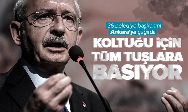 Kılıçdaroğlu 36 belediye başkanını Ankara’ya çağırdı