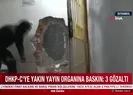 DHKP-C’ye yakın yayın organına baskın