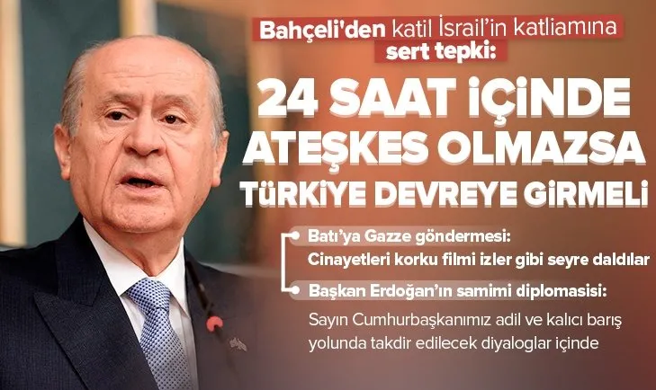 Bahçeli’den İsrail’in soykırımlarına tepki: 24 içinde ateşkes olmazsa Türkiye devreye girmeli