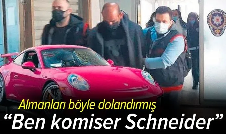 'Ben komiser Schneider...' diyerek Almanları dolandırdı!