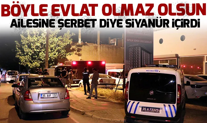 Ailesine şerbet diye siyanür içirmiş!