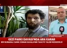 Gezi Parkı davasında ara karar açıklandı | Video