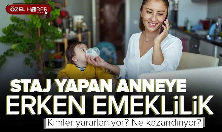 Staj yapan anneye erken emeklilik! Kimler yararlanıyor?