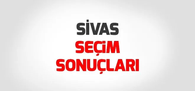 Sivas Cumhurbaşkanlığı seçim sonuçları! Cumhurbaşkanı adayları Sivas seçim sonuçları ve oy oranları