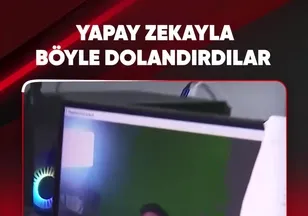 YAPAY ZEKAYLA BÖYLE DOLANDIRDILAR