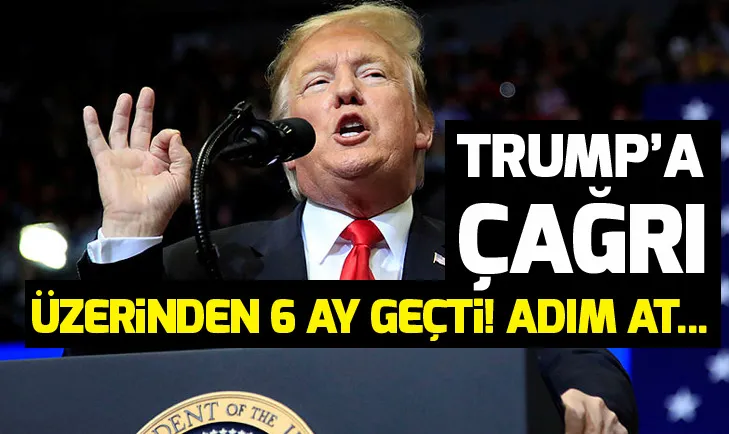 Trumpa çağrı: Üzerinden 6 ay geçti! Adım at...
