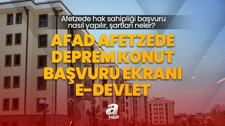 AFAD Afetzede deprem konut başvuru ekranı-E-Devlet | Afetzede hak sahipliği başvuru nasıl yapılır, şartları neler?