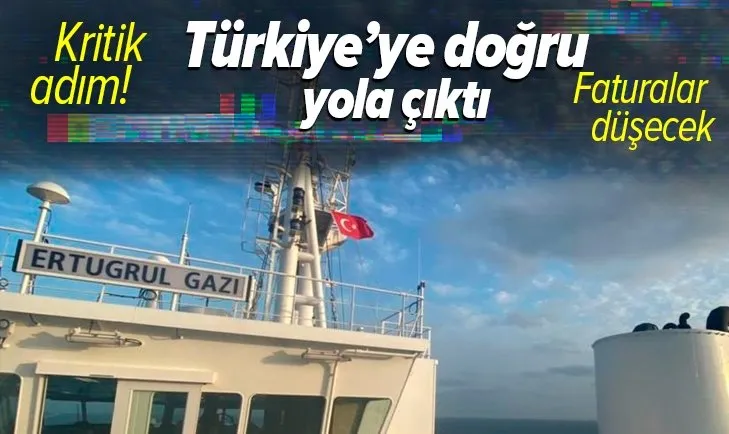 Enerjide fiyatları düşürecek yeni adım! Ertuğrul Gazi Türkiye'ye doğru yola çıktı