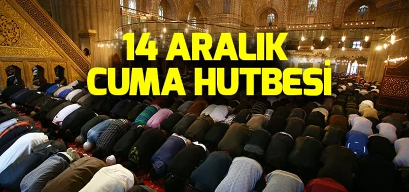Cuma hutbesi 14 Aralık 2018 14 Aralık cuma hutbesi konusu