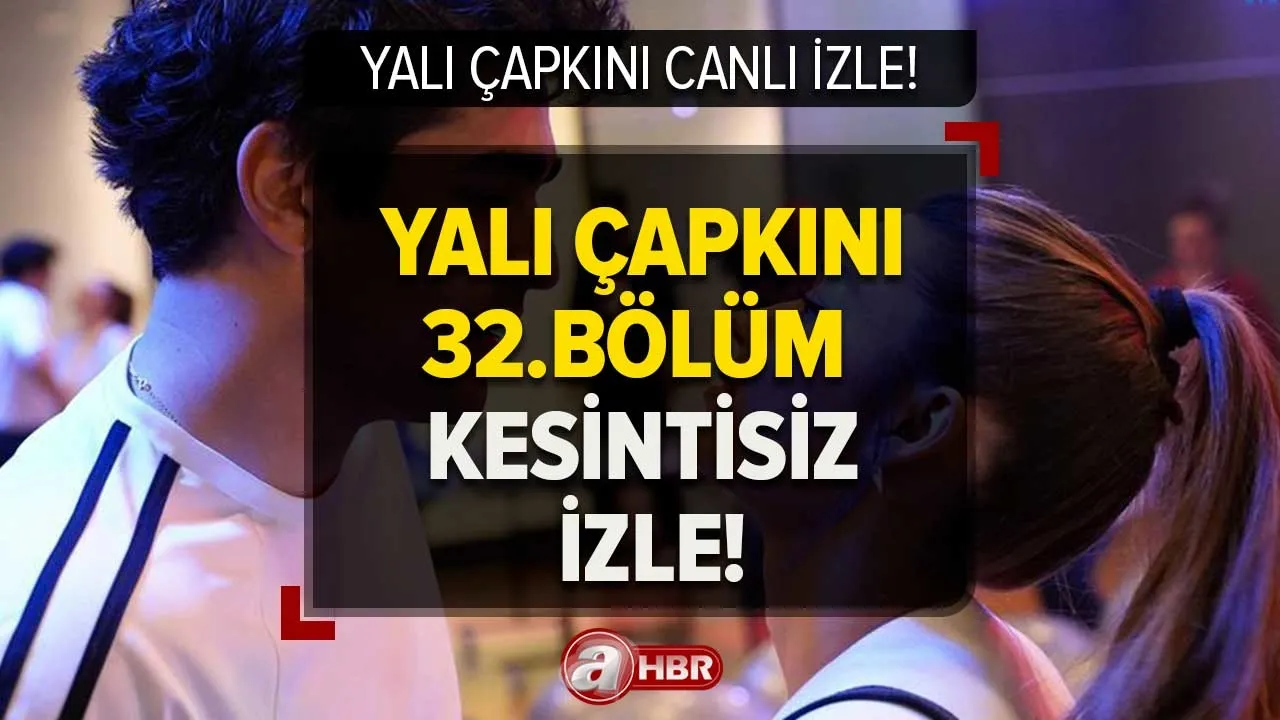 Yalı Çapkını son bölüm İZLE! 12 Mayıs Yalı Çapkını 32. bölüm kesintisiz tek parça canlı izle!