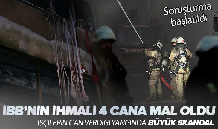 4 yabancı uyruklu işçinin öldüğü yangında büyük ihmal! İBB’ye bağlı ekipler 4 işçiyi fark etmemiş