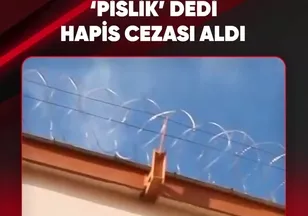 ‘PİSLİK’ DEDİ HAPİS CEZASI ALDI