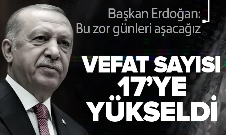 Başkan Erdoğandan açıklama! Vefat sayısı 17 oldu