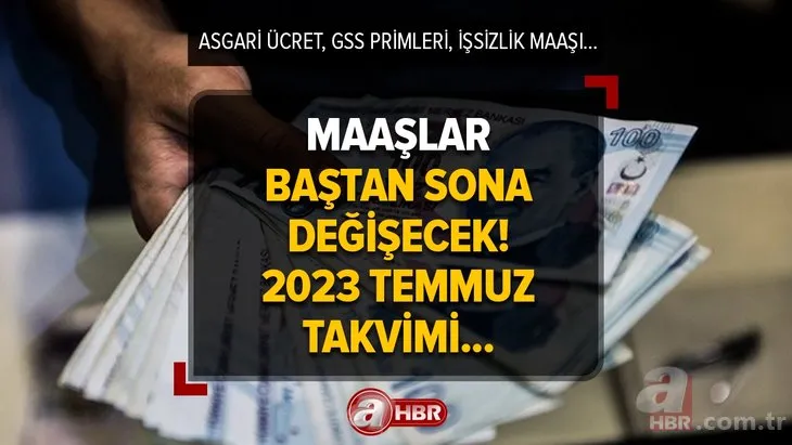 Maaşlar baştan sona değişecek! Hesaplar yapıldı, o tarih işaret edildi! 2023 Temmuz takvimi netleşti! Asgari ücret, GSS primleri, işsizlik maaşı, 65 yaş ve engelli aylığı...