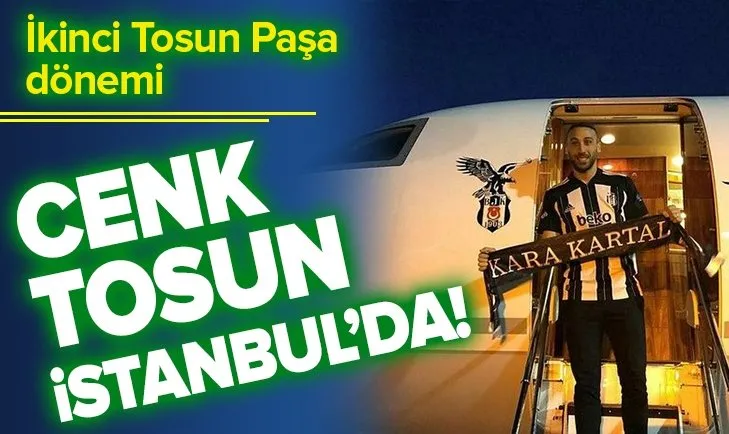 Cenk Tosun İstanbul'a geldi! Beşiktaş'ta ikinci Tosun paşa dönemi