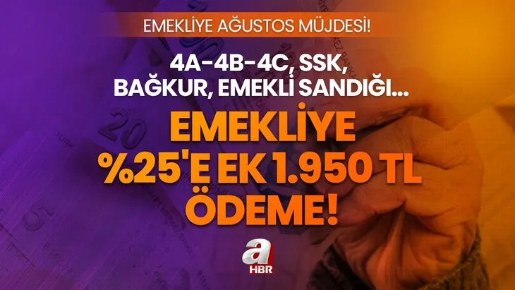 Ağustos’ta emekliye %25’e ek 1.950 TL ödenecek! SSK, BAĞKUR, Emekli Sandığı, hepsini kapsıyor!