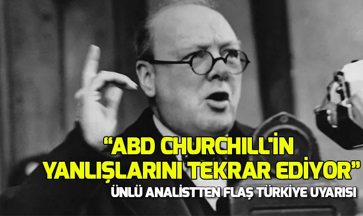 ABD, Türkiye konusunda Churchillin yanlışlarını tekrar ediyor