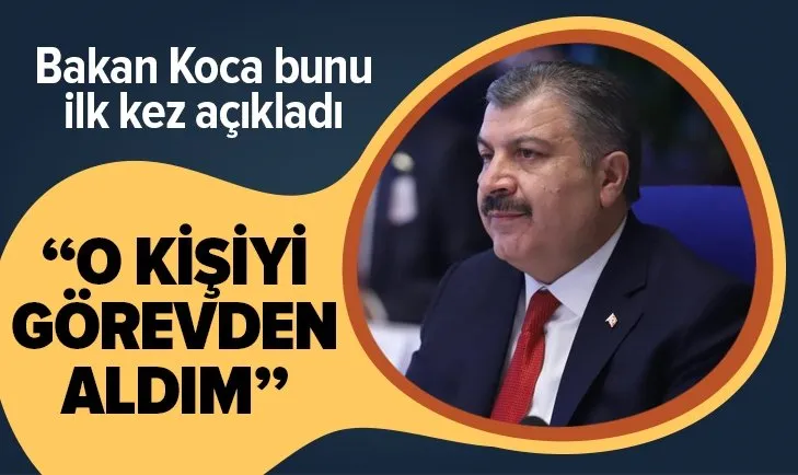 Sağlık Bakanı Fahrettin Koca bunu ilk kez açıkladı: O kişiyi görevden aldım