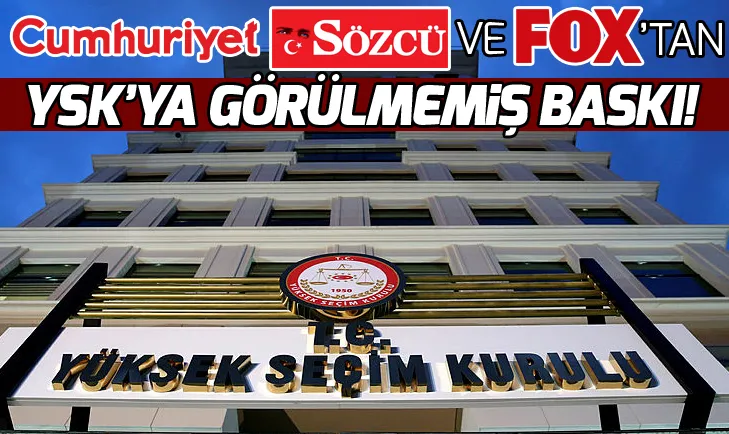 Cumhuriyet, Sözcü ve FOXtan YSKya görülmemiş baskı