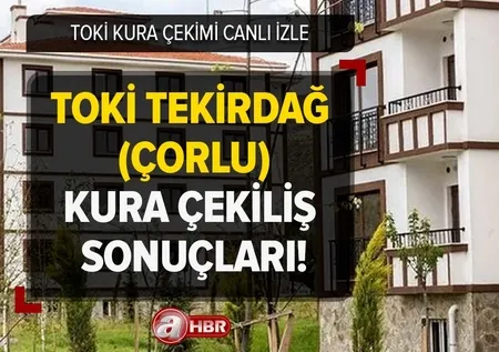 Tekirdağ Çorlu 2+1,3+1 TOKİ kura sonuçları 2023! TOKİ KURA ÇEKİLİŞ SONUÇLARI | Kazananların isimleri...