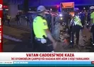 Vatan Caddesinde korkunç kaza! Yaralılar var